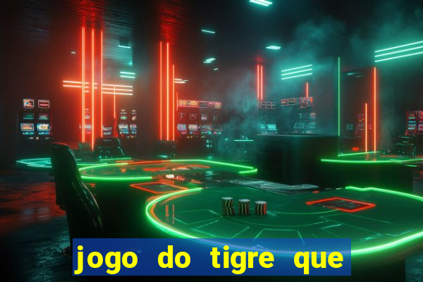 jogo do tigre que da dinheiro de verdade