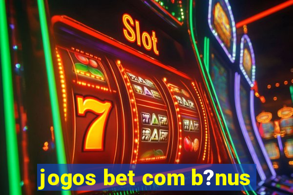 jogos bet com b?nus