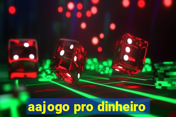 aajogo pro dinheiro