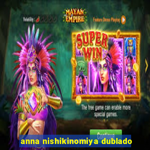 anna nishikinomiya dublado