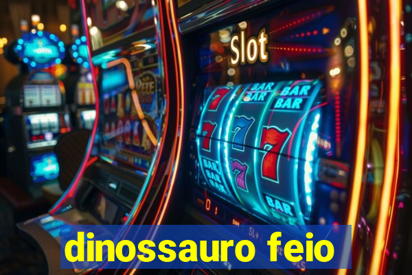 dinossauro feio