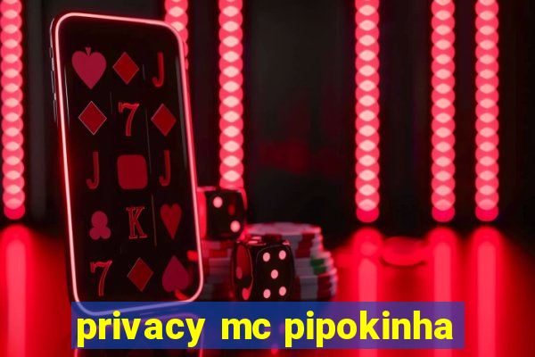 privacy mc pipokinha