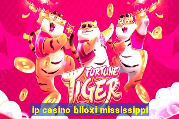 ip casino biloxi mississippi