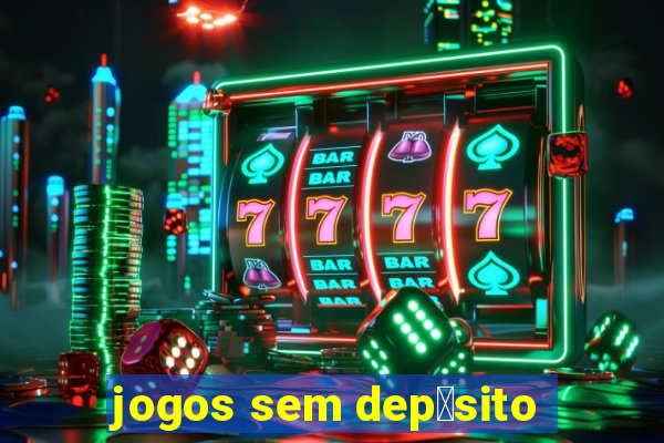 jogos sem dep贸sito