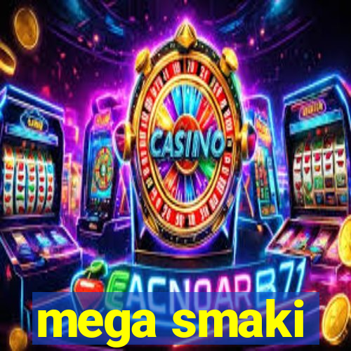 mega smaki