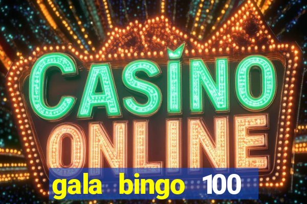 gala bingo 100 free spins