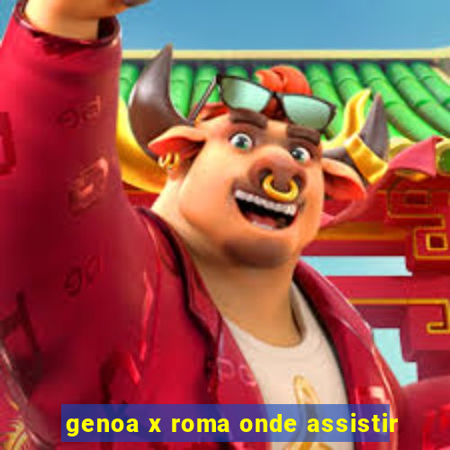 genoa x roma onde assistir