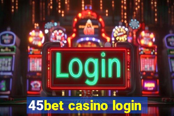 45bet casino login