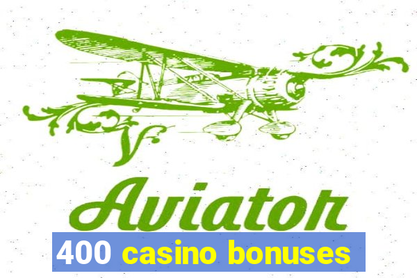 400 casino bonuses