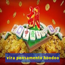 vira pensamento hoodoo