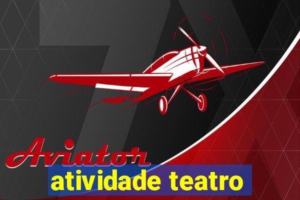 atividade teatro