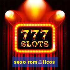 sexo rom鑺抧ticos