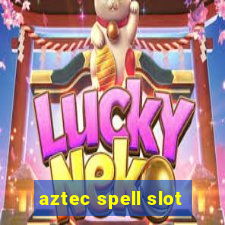 aztec spell slot