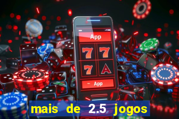 mais de 2.5 jogos de hoje