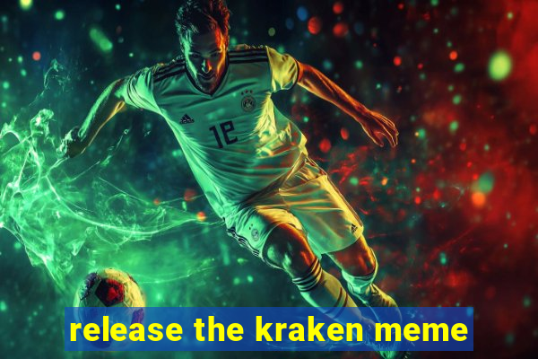 release the kraken meme