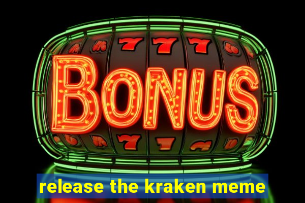 release the kraken meme