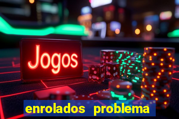 enrolados problema em dobro click jogos