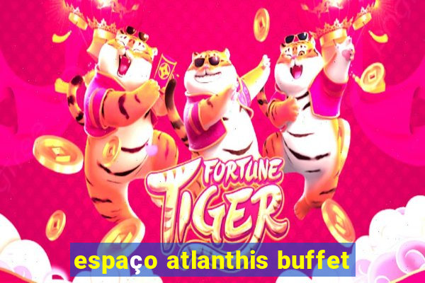 espaço atlanthis buffet