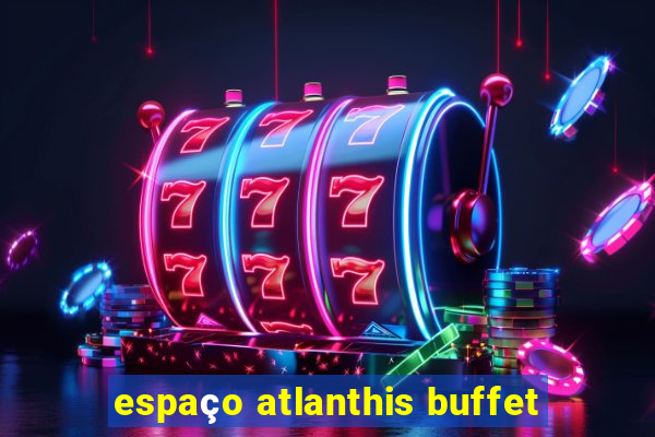 espaço atlanthis buffet