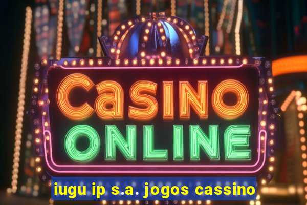 iugu ip s.a. jogos cassino