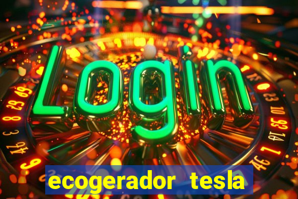 ecogerador tesla reclame aqui