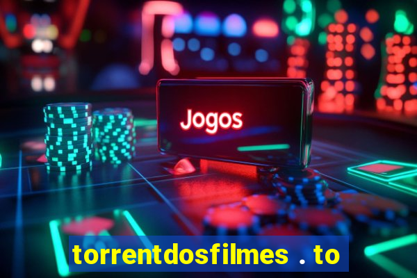 torrentdosfilmes . to