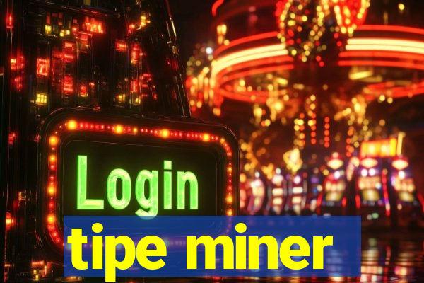 tipe miner