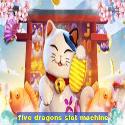 five dragons slot machine