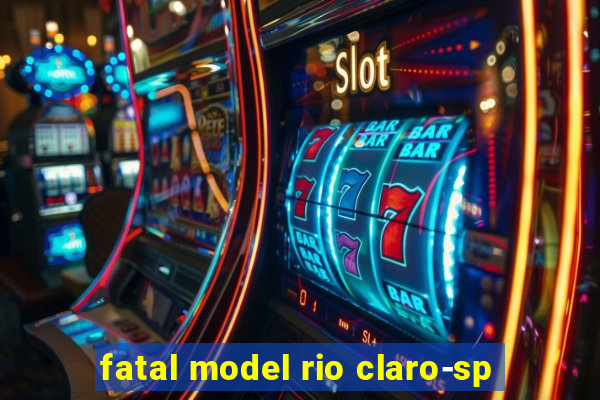 fatal model rio claro-sp