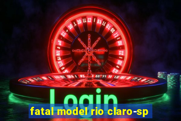 fatal model rio claro-sp