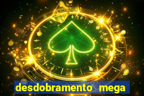 desdobramento mega sena 28 dezenas