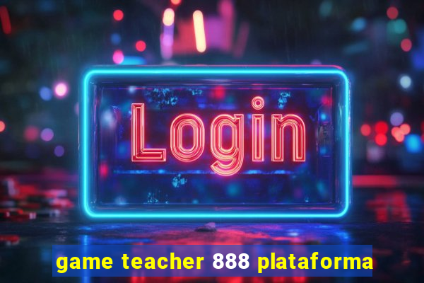 game teacher 888 plataforma