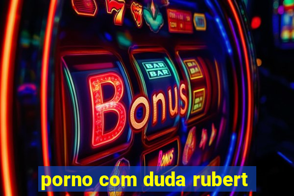 porno com duda rubert