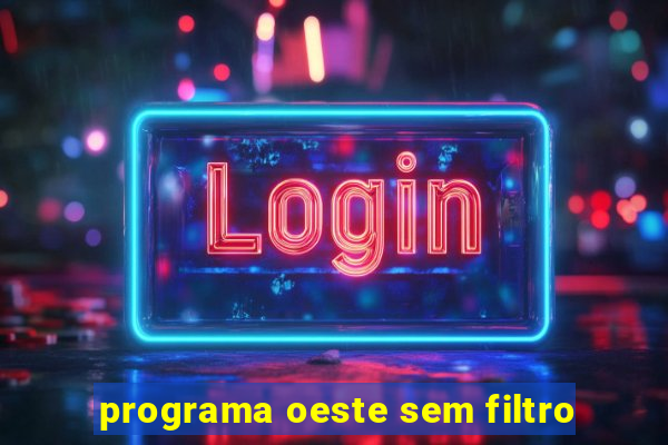 programa oeste sem filtro