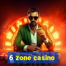 6 zone casino