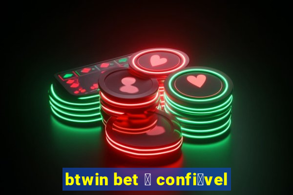 btwin bet 茅 confi谩vel