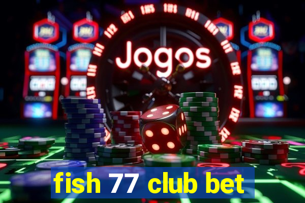 fish 77 club bet