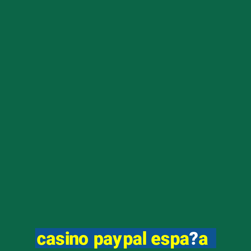 casino paypal espa?a