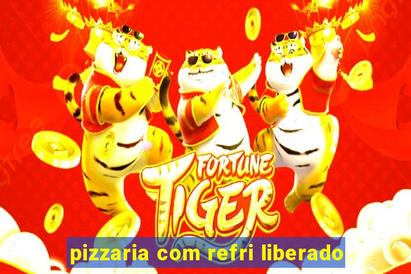 pizzaria com refri liberado