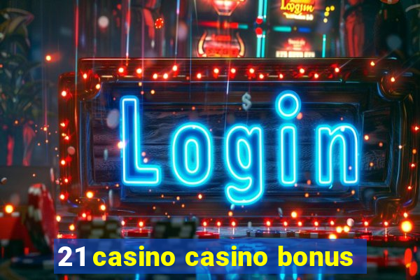 21 casino casino bonus