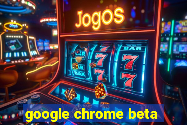 google chrome beta