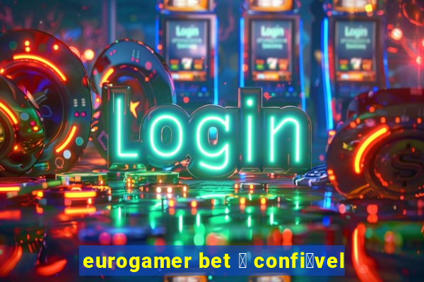 eurogamer bet 茅 confi谩vel