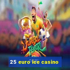 25 euro ice casino