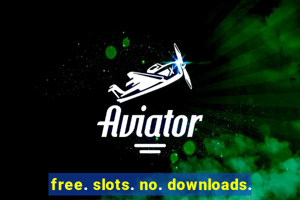 free. slots. no. downloads.