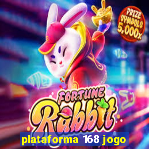 plataforma 168 jogo