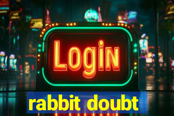 rabbit doubt