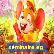 séminaire eg