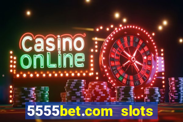 5555bet.com slots marca forte