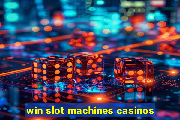 win slot machines casinos