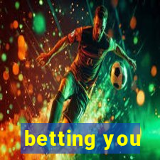 betting you